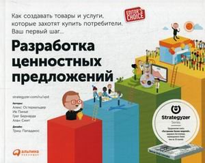 Обложка книги «Разработка ценностных предложений. Как создавать товары и услуги, которые захотят купить потребители. Ваш первый шаг» — Остервальдер Александр, Пинье Ив, Бернарда Грег, ISBN 9785961449075