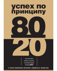 Успех по принципу 80/20. Как построить карьеру и бизнес, используя ваши лучшие 20%