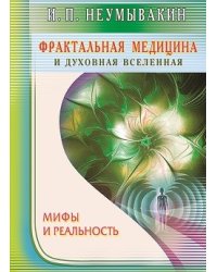 Фрактальная медицина и духовная вселенная. Мифы и реальность