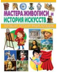 Мастера живописи и история искусств. Большая детская энциклопедия