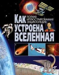 Как устроена Вселенная. Полная иллюстрированная энциклопедия