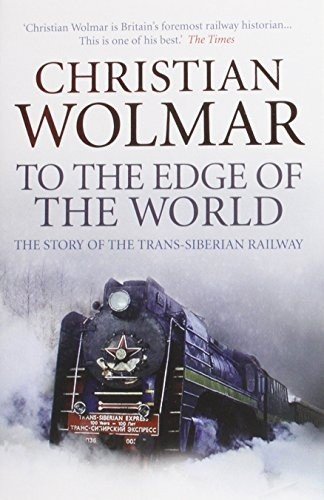 To the Edge of the World. The Story of the Trans-Siberian Railway