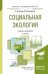 Обложка книги «Социальная экология. Учебник и практикум для академического бакалавриата» — Ситаров Вячеслав Алексеевич, Пустовойтов Всеволод Всеволодович, ISBN 9785991661942
