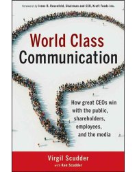 World Class Communication: How great CEOs win with the public, shareholders, employees, and the media