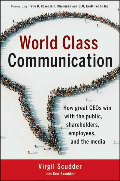 World Class Communication: How great CEOs win with the public, shareholders, employees, and the media