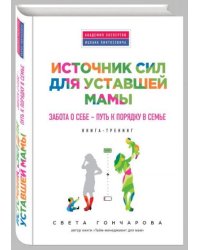 Источник сил для уставшей мамы. Забота о себе - путь к порядку в семье. Книга-тренинг