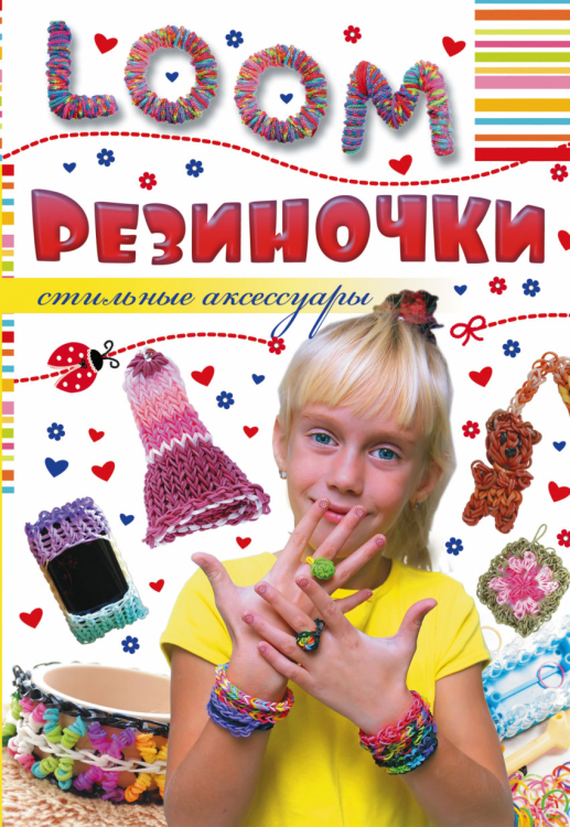 Волшебное плетение: резиночки Резиночки. Стильные аксессуары