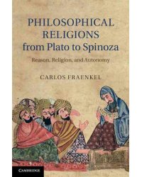 Philosophical Religions from Plato to Spinoza. Reason, Religion, and Autonomy