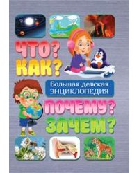 Что? Как? Почему? Зачем? Большая детская энциклопедия