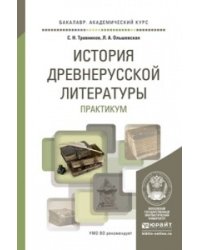История древнерусской литературы. Практикум. Учебное пособие для академического бакалавриата