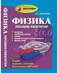 Физика. Пособие-репетитор. Магнетизм, колебания и волны, оптика, элементы теории относительности, физика атома