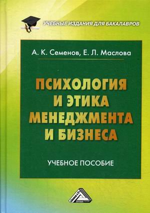 Обложка книги «Психология и этика менеджмента и бизнеса. Учебное пособие для бакалавров» — Семенов Альберт Константинович, Маслова Елена Лорандовна, ISBN 9785394026447