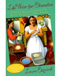 Like Water for Chocolate. A Novel in Monthly Installments with Recipes, Romances, and Home Remedies