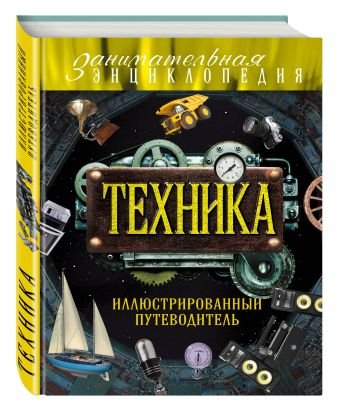 Обложка книги «Техника. Иллюстрированный путеводитель» — Гайдалович Алексей Борисович, Кириллова Юлия Александровна, ISBN 9785699794669