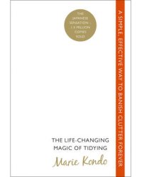 The Life-changing Magic of Tidying. A Simple, Effective Way to Banish Clutter Forever