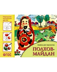 Народное искусство - детям. Полхов-Майдан. Альбом для творчества. ФГОС