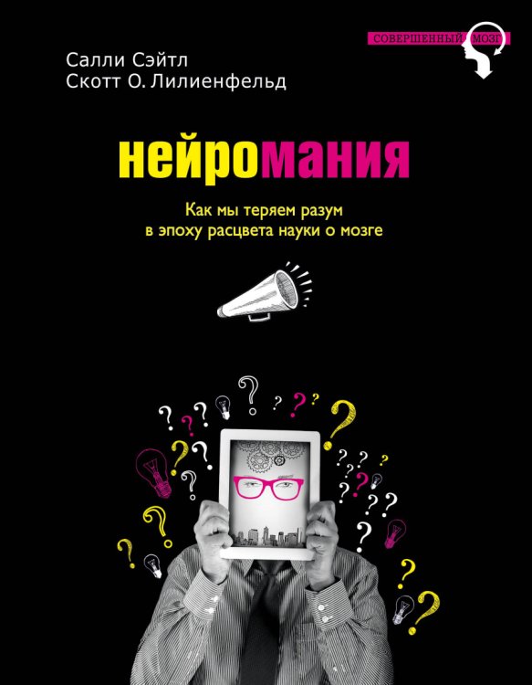 Обложка книги «Нейромания. Как мы теряем разум в эпоху расцвета науки о мозге» — Сэйтл Салли , Лилиенфельд Скотт О., ISBN 9785699848089
