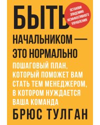 Быть начальником – это нормально. Пошаговый план, который поможет вам стать тем менеджером, в котором нуждается ваша команда