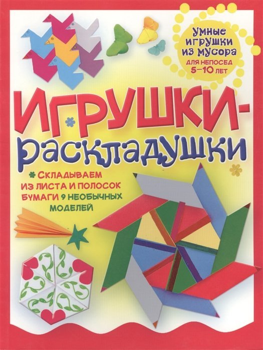 Игрушки-раскладушки. Умные игрушки из мусора, для непосед 5-10 лет. Складываем из листа и полосок бумаги 9 необычных моделей