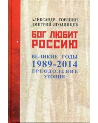 Бог любит Россию. Великие годы 1989-2014. Преодоление утопии