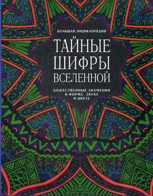 Большая энциклопедия. Тайные шифры вселенной. Божественные знамения в форме, звуке и цвете