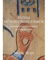 Тайны исчезнувших языков. От египетских иероглифов до письма майя