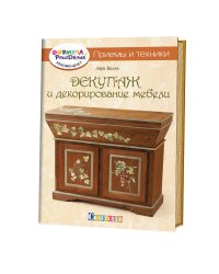 Декупаж и декорирование мебели. Приемы и техники