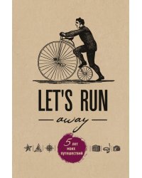 Let's Run Away. 5 лет моих путешествий