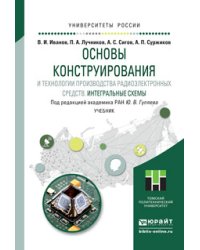 Основы конструирования и технологии производства радиоэлектронных средств. Интегральные схемы. Учебник для бакалавриата и магистратуры