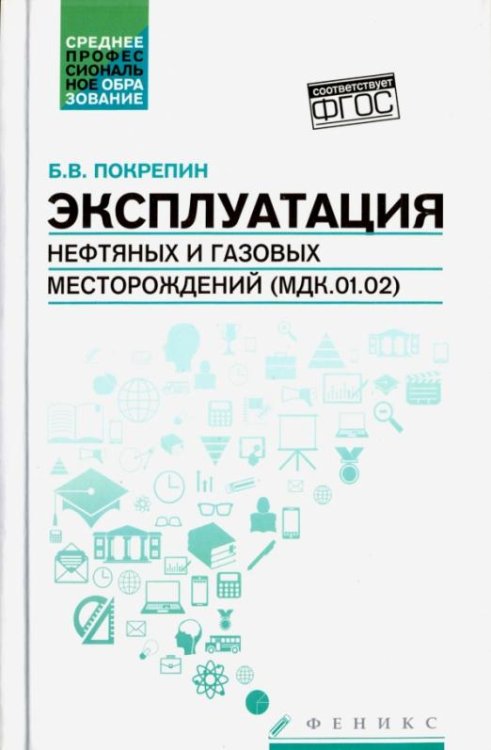 Эксплуатация нефтяных и газовых месторождений (МДК.01.02). Учебное пособие. ФГОС