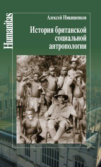 Обложка книги «История британской социальной антропологии» — Никишенков Алексей Алексееевич, ISBN 9785987125229
