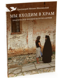 Мы входим в храм. Практическое пособие на пути к церкви