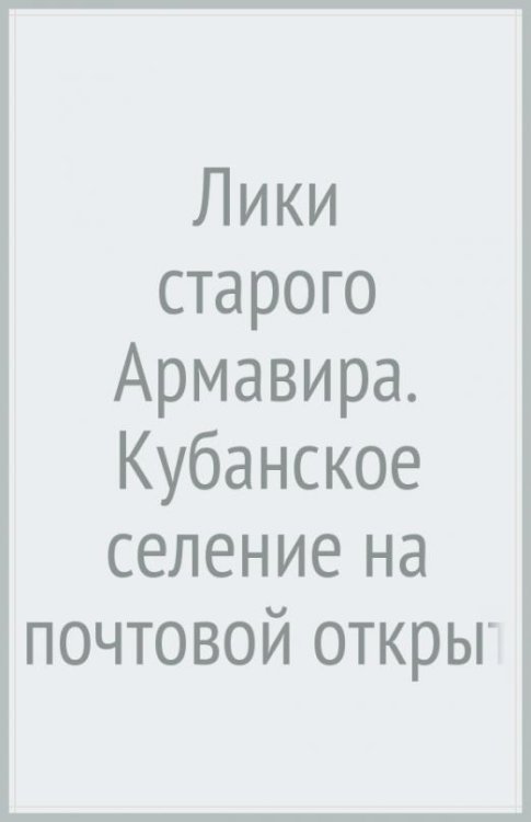 Лики старого Армавира. Кубанское селение на почтовой открытке начала XX века