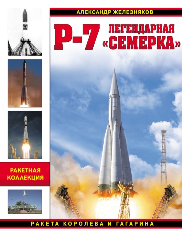 Обложка книги «Р-7. Легендарная «семерка». Ракета Королева и Гагарина» — Железняков Александр Борисович, ISBN 9785995508618