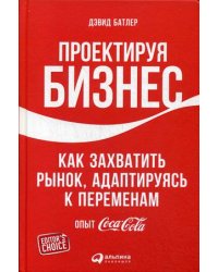 Проектируя бизнес. Как захватить рынок, адаптируясь к переменам. Опыт Coca-Cola
