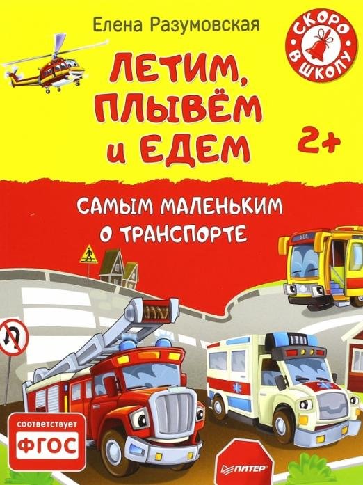 Обложка книги «Летим, плывем и едем. Самым маленьким о транспорте. 2+. ФГОС» — Разумовская Елена Александровна, ISBN 9785496017602