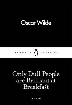 Обложка книги «Only Dull People are Brilliant at Breakfast» — Уайльд Оскар, ISBN 9780241251805