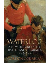 Waterloo. A New History of the Battle and its Armies