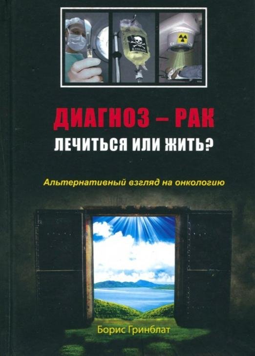 Диагноз - рак. Лечиться или жить? Альтернативный взгляд на онкологию