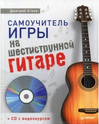 Самоучитель игры на шестиструнной гитаре + видеокурс (+ CD-ROM)