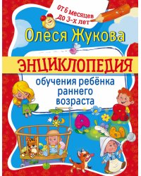 Энциклопедия обучения ребенка раннего возраста. От 6 месяцев до 3-х лет