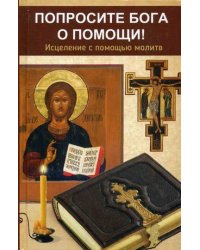 Попросите Бога о помощи! Исцеление с помощью молитв