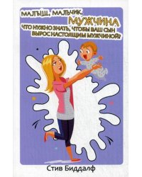 Малыш, мальчик, мужчина. Что нужно знать чтобы ваш сын вырос настоящим мужчиной