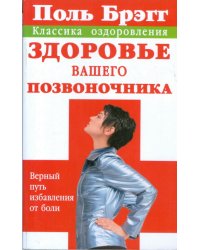 Поль Брэгг. Здоровье вашего позвоночника. Верный путь избавления от боли