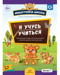 Мишуткина школа. Я учусь учиться (с 5 до 6 лет). Выпуск 1. Развивающая тетрадь для дошкольников с методическими рекомендациями для родителей. ФГОС