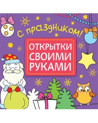 Открытки своими руками. С праздником!
