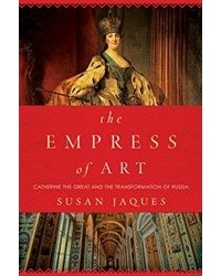 The Empress of Art: Catherine the Great and the Transformation of Russia