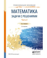 Математика. Задачи с решениями в 2 частях. Часть 2. Учебное пособие для СПО