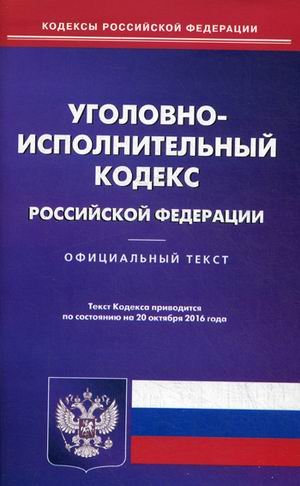 Уголовно-исполнительный кодекс Российской Федерации. По состоянию на 20 октября 2016 года
