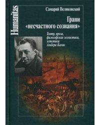 Грани "несчастного сознания". Театр, проза, философия, эссеистика, эстетика Альбера Камю